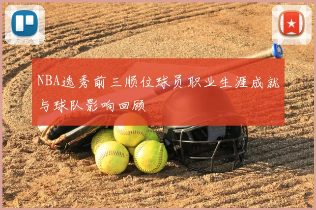 NBA选秀前三顺位球员职业生涯成就与球队影响回顾