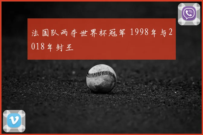 法国队两夺世界杯冠军 1998年与2018年封王