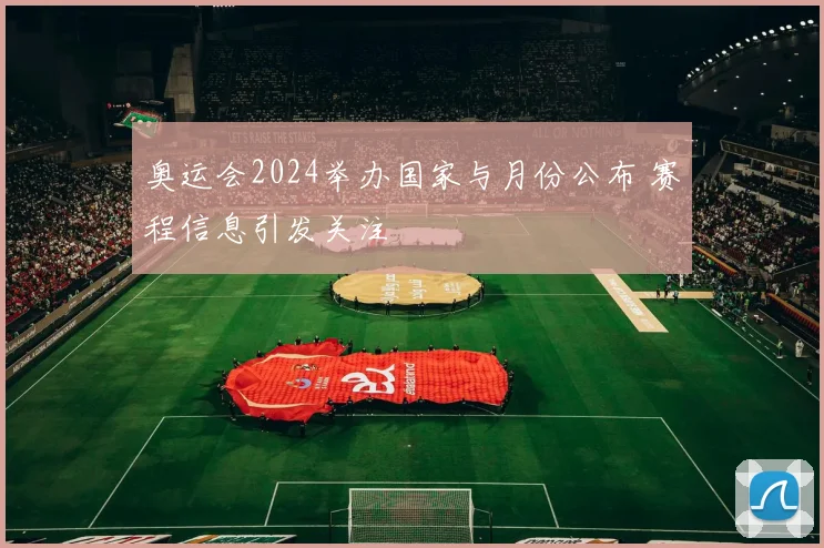 奥运会2024举办国家与月份公布 赛程信息引发关注