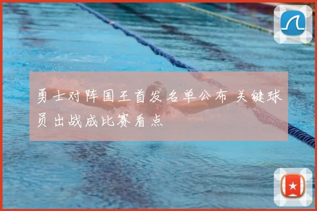 勇士对阵国王首发名单公布 关键球员出战成比赛看点