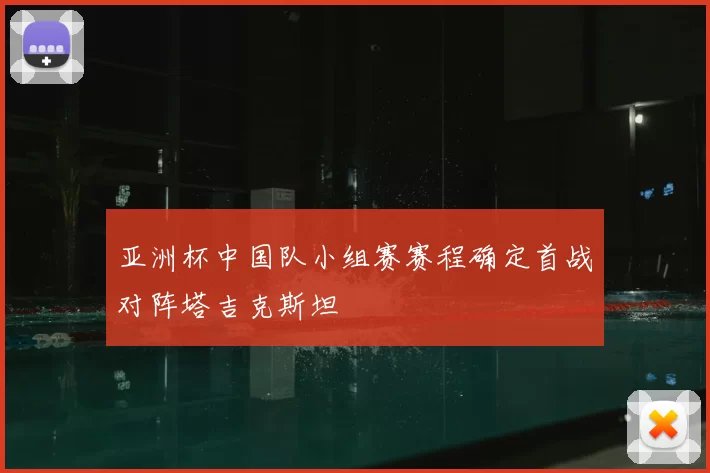亚洲杯中国队小组赛赛程确定首战对阵塔吉克斯坦