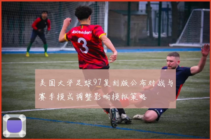 美国大学足球97复刻版公布对战与赛季模式调整影响模拟策略
