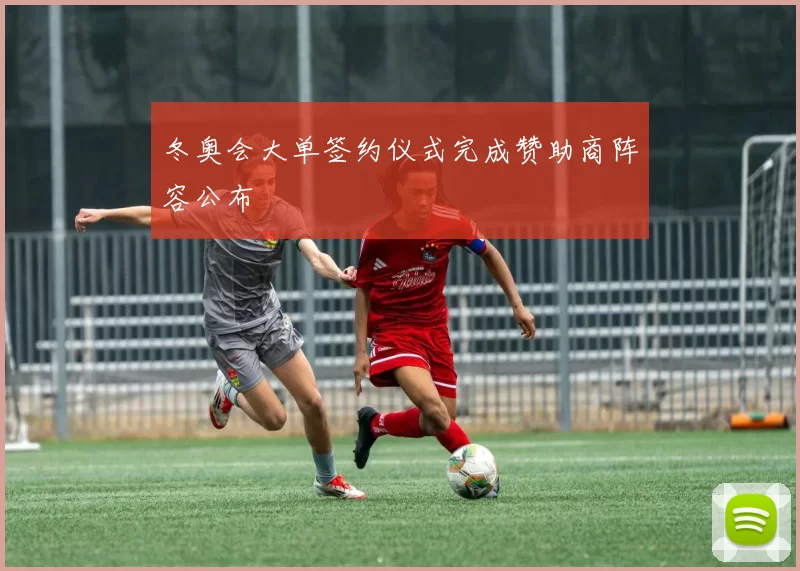 冬奥会大单签约仪式完成赞助商阵容公布