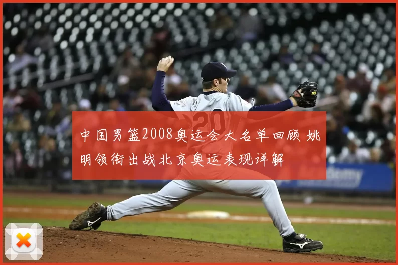 中国男篮2008奥运会大名单回顾 姚明领衔出战北京奥运表现详解