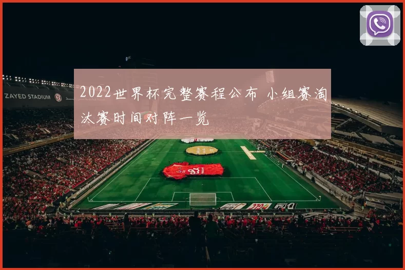 2022世界杯完整赛程公布 小组赛淘汰赛时间对阵一览